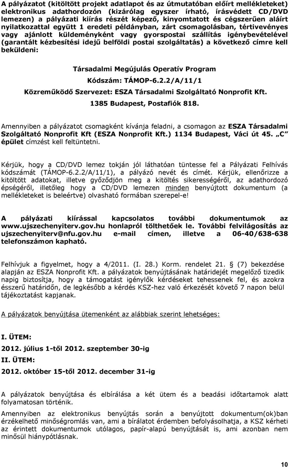 kézbesítési idejű belföldi postai szolgáltatás) a következő címre kell beküldeni: Társadalmi Megújulás Operatív Program Kódszám: TÁMOP-6.2.