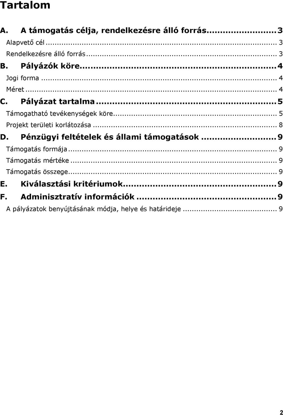 .. 5 Projekt területi korlátozása... 8 D. Pénzügyi feltételek és állami támogatások...9 Támogatás formája.