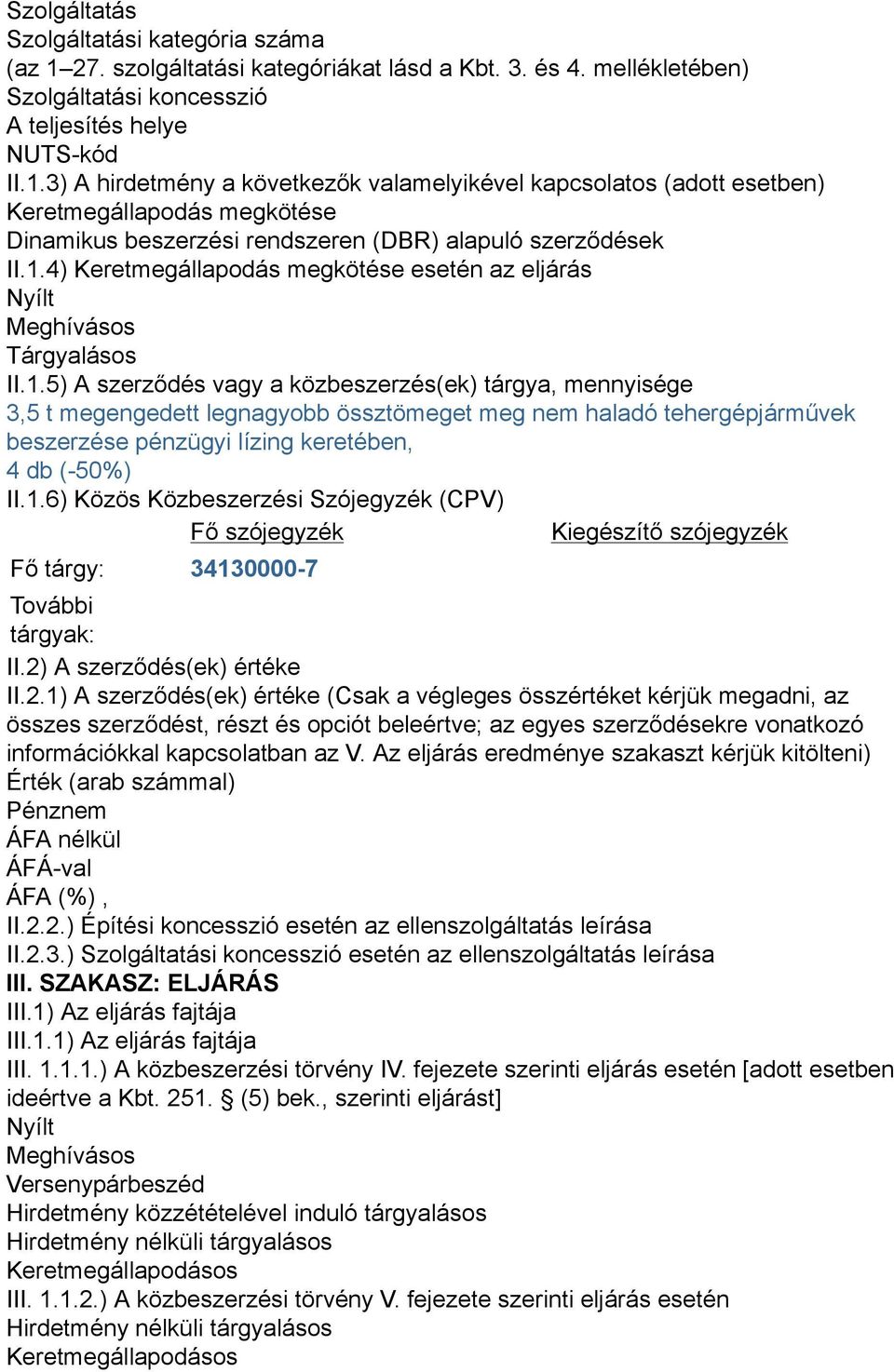 3) A hirdetmény a következők valamelyikével kapcsolatos (adott esetben) Keretmegállapodás megkötése Dinamikus beszerzési rendszeren (DBR) alapuló szerződések II.1.