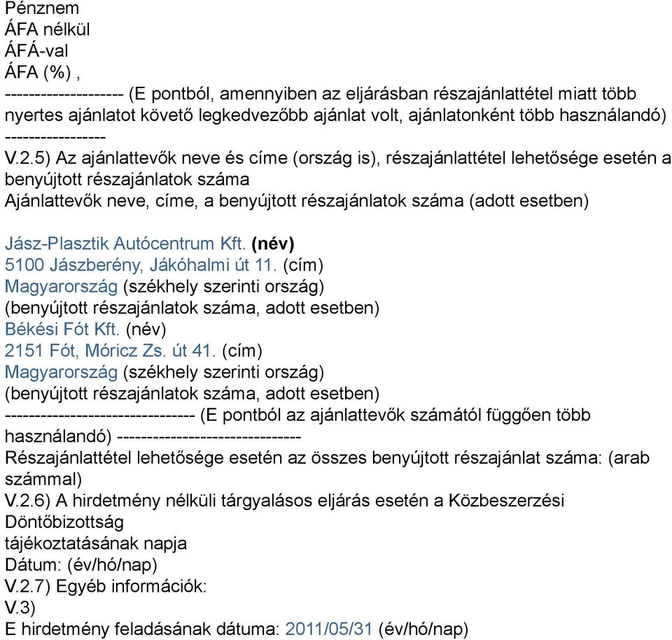 Jász-Plasztik Autócentrum Kft. (név) 5100 Jászberény, Jákóhalmi út 11. (cím) Magyarország (székhely szerinti ország) (benyújtott részajánlatok száma, adott esetben) Békési Fót Kft.