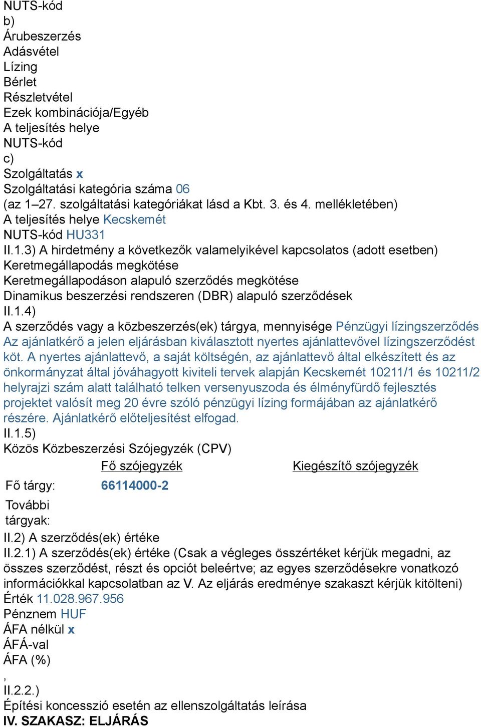 II.1.3) A hirdetmény a következők valamelyikével kapcsolatos (adott esetben) Keretmegállapodás megkötése Keretmegállapodáson alapuló szerződés megkötése Dinamikus beszerzési rendszeren (DBR) alapuló