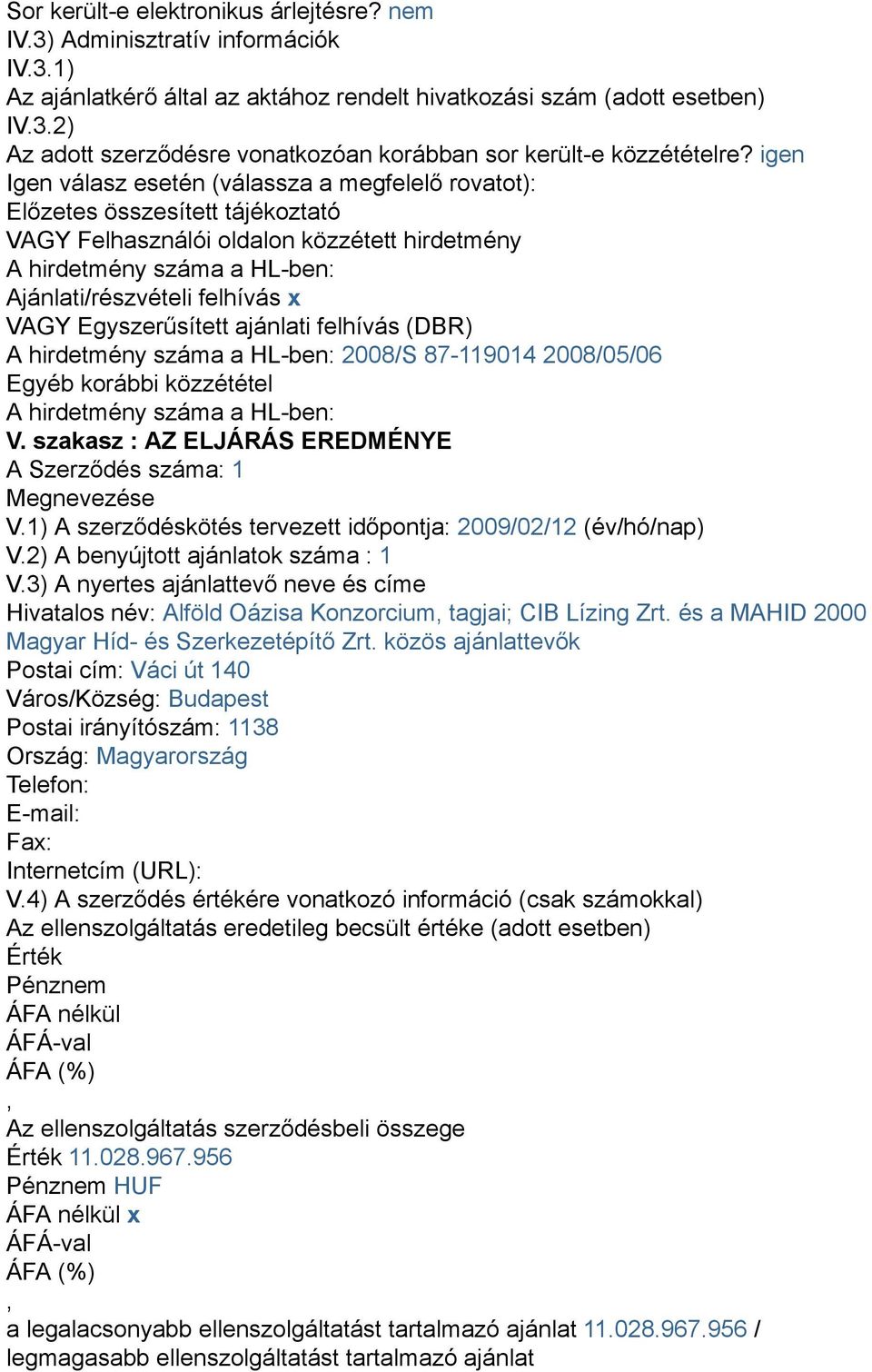 VAGY Egyszerűsített ajánlati felhívás (DBR) A hirdetmény száma a HL-ben: 2008/S 87-119014 2008/05/06 Egyéb korábbi közzététel A hirdetmény száma a HL-ben: V.