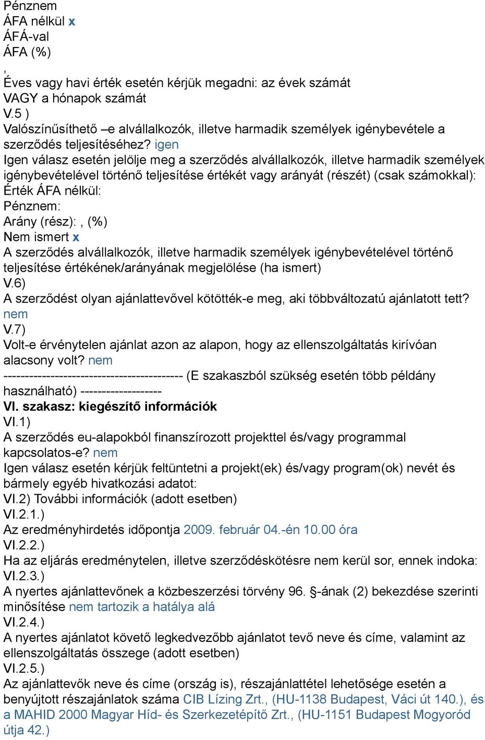 igen Igen válasz esetén jelölje meg a szerződés alvállalkozók illetve harmadik személyek igénybevételével történő teljesítése értékét vagy arányát (részét) (csak számokkal): Érték ÁFA nélkül: