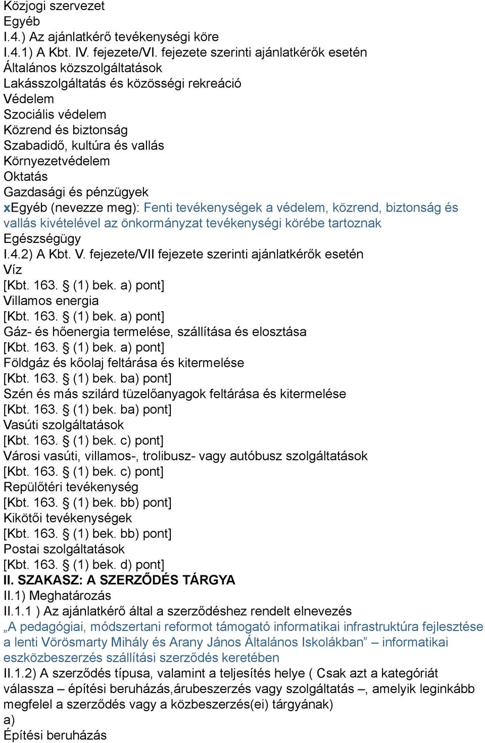 Oktatás Gazdasági és pénzügyek xegyéb (nevezze meg): Fenti tevékenységek a védelem, közrend, biztonság és vallás kivételével az önkormányzat tevékenységi körébe tartoznak Egészségügy I.4.2) A Kbt. V.