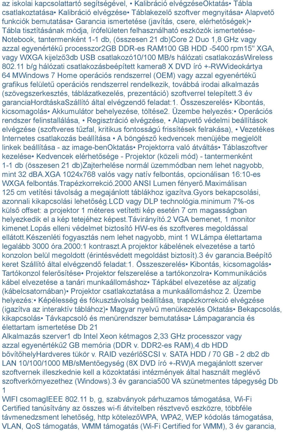 processzor2gb DDR-es RAM100 GB HDD -5400 rpm15" XGA, vagy WXGA kijelző3db USB csatlakozó10/100 MB/s hálózati csatlakozáswireless 802.