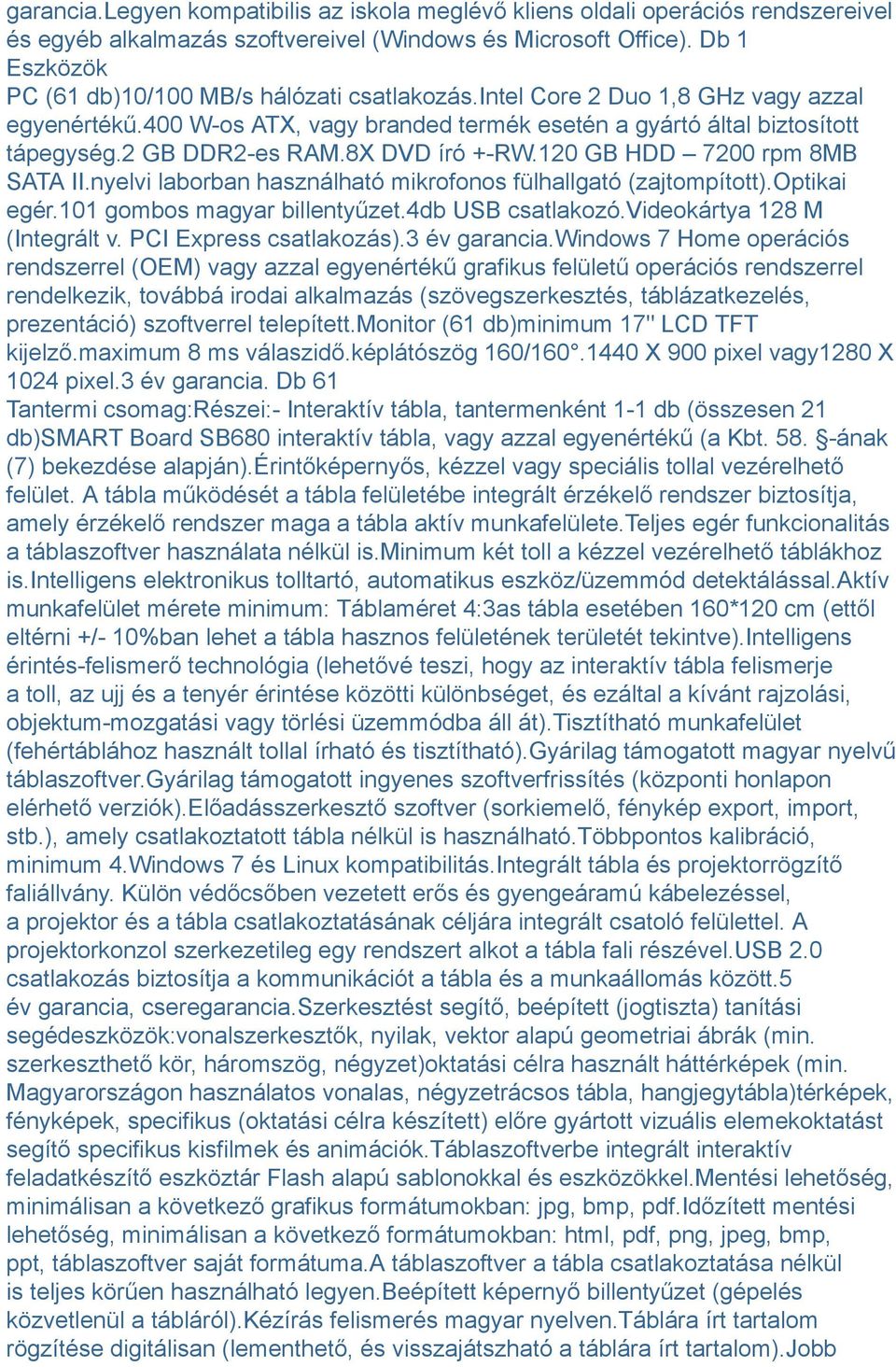 8X DVD író +-RW.120 GB HDD 7200 rpm 8MB SATA II.nyelvi laborban használható mikrofonos fülhallgató (zajtompított).optikai egér.101 gombos magyar billentyűzet.4db USB csatlakozó.