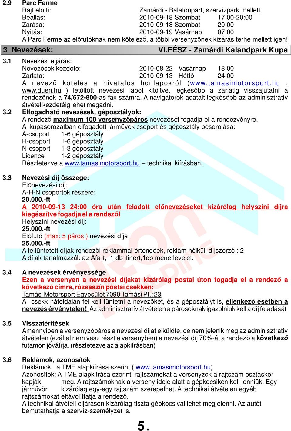 1 Nevezési eljárás: Nevezések kezdete: 2010-08-22 Vasárnap 18:00 Zárlata: 2010-09-13 Hétf 24:00 A nevez köteles a hivatalos honlapokról ( www.tamasimotorsport.hu, www.duen.