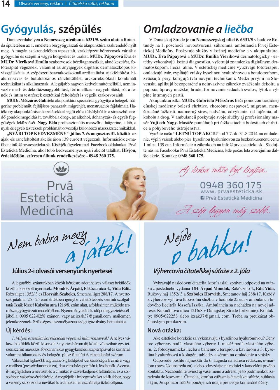 Pápayová Eva és MUDr. Vieriková Emília szakorvosok bőrdiagnosztikát, akné kezelést, fotóterápiát végeznek, valamint az anyajegyek digitális dermatoszkópos kivizsgálását is.