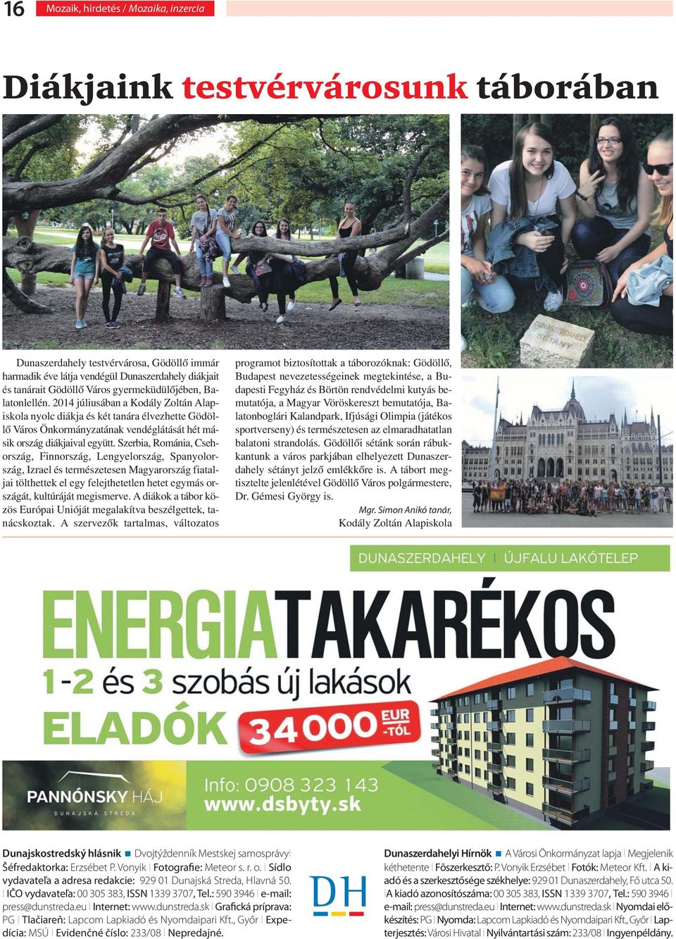 Szerbia, Románia, Csehország, Finnország, Lengyelország, Spanyolország, Izrael és természetesen Magyarország fiataljai tölthettek el egy felejthetetlen hetet egymás országát, kultúráját megismerve.