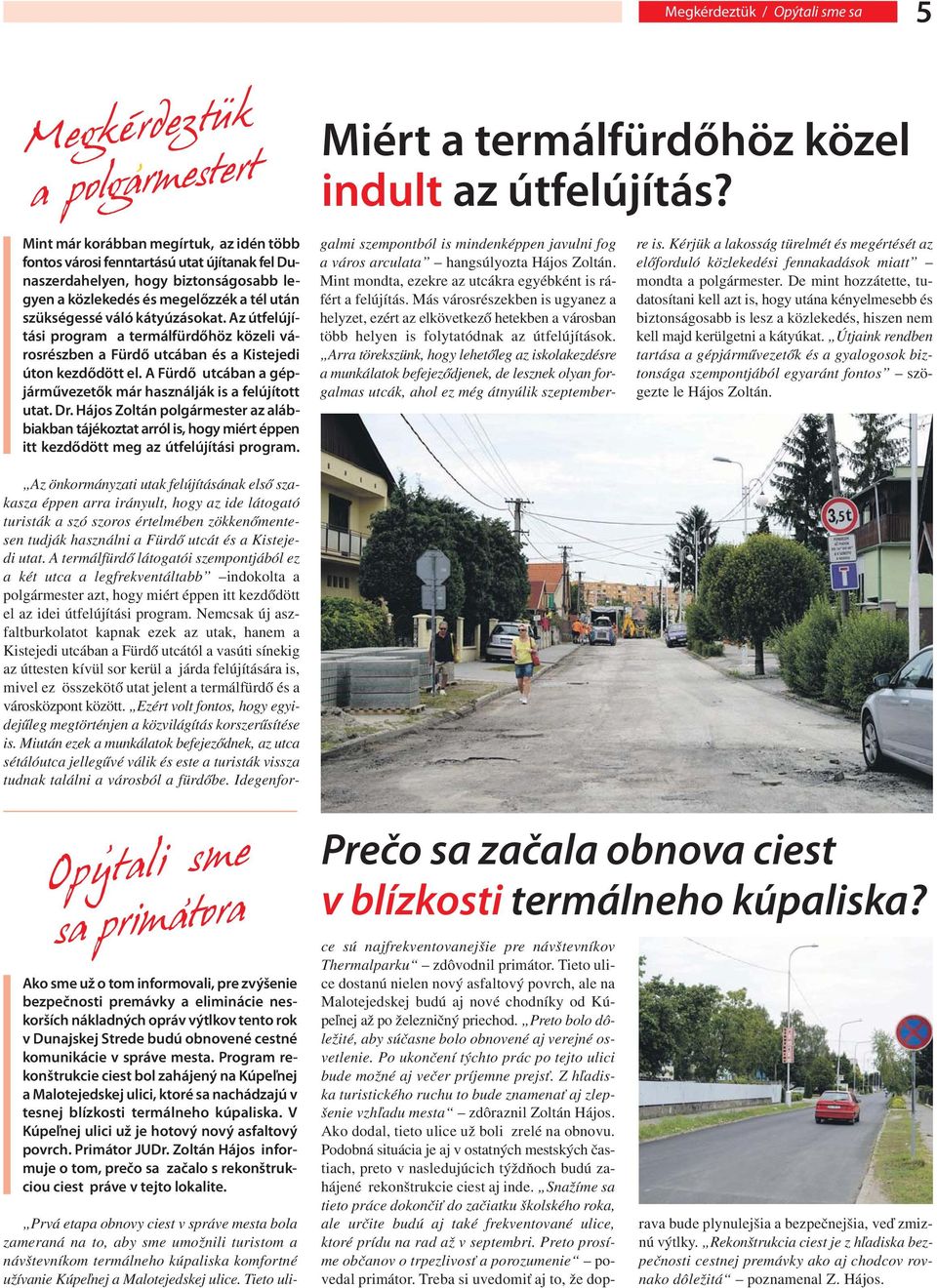 váló kátyúzásokat. Az útfelújítási program a termálfürdőhöz közeli városrészben a Fürdő utcában és a Kistejedi úton kezdődött el. A Fürdő utcában a gépjárművezetők már használják is a felújított utat.