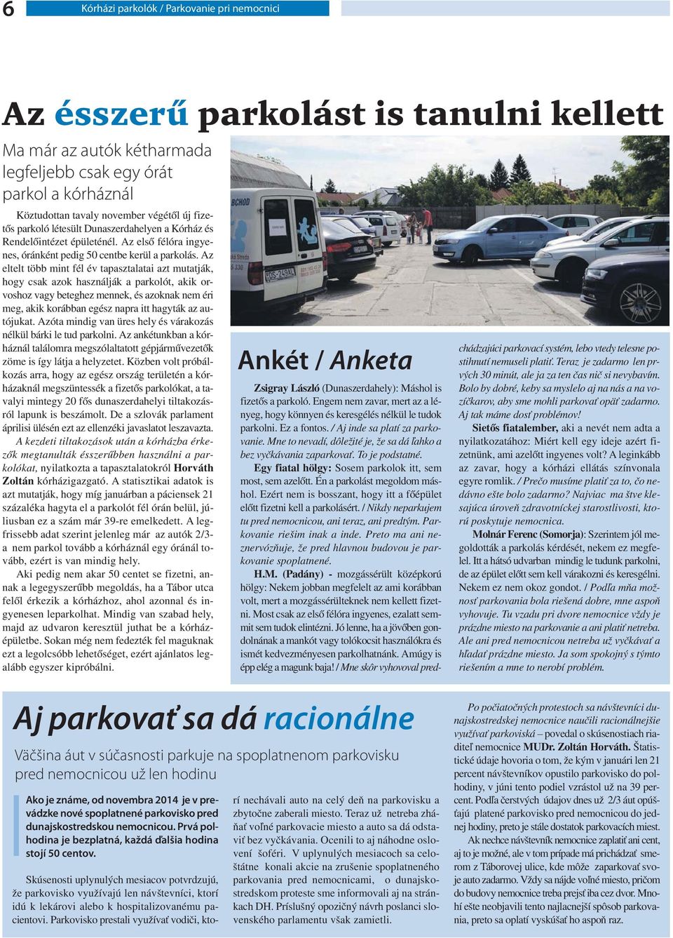 Az eltelt több mint fél év tapasztalatai azt mutatják, hogy csak azok használják a parkolót, akik orvoshoz vagy beteghez mennek, és azoknak nem éri meg, akik korábban egész napra itt hagyták az