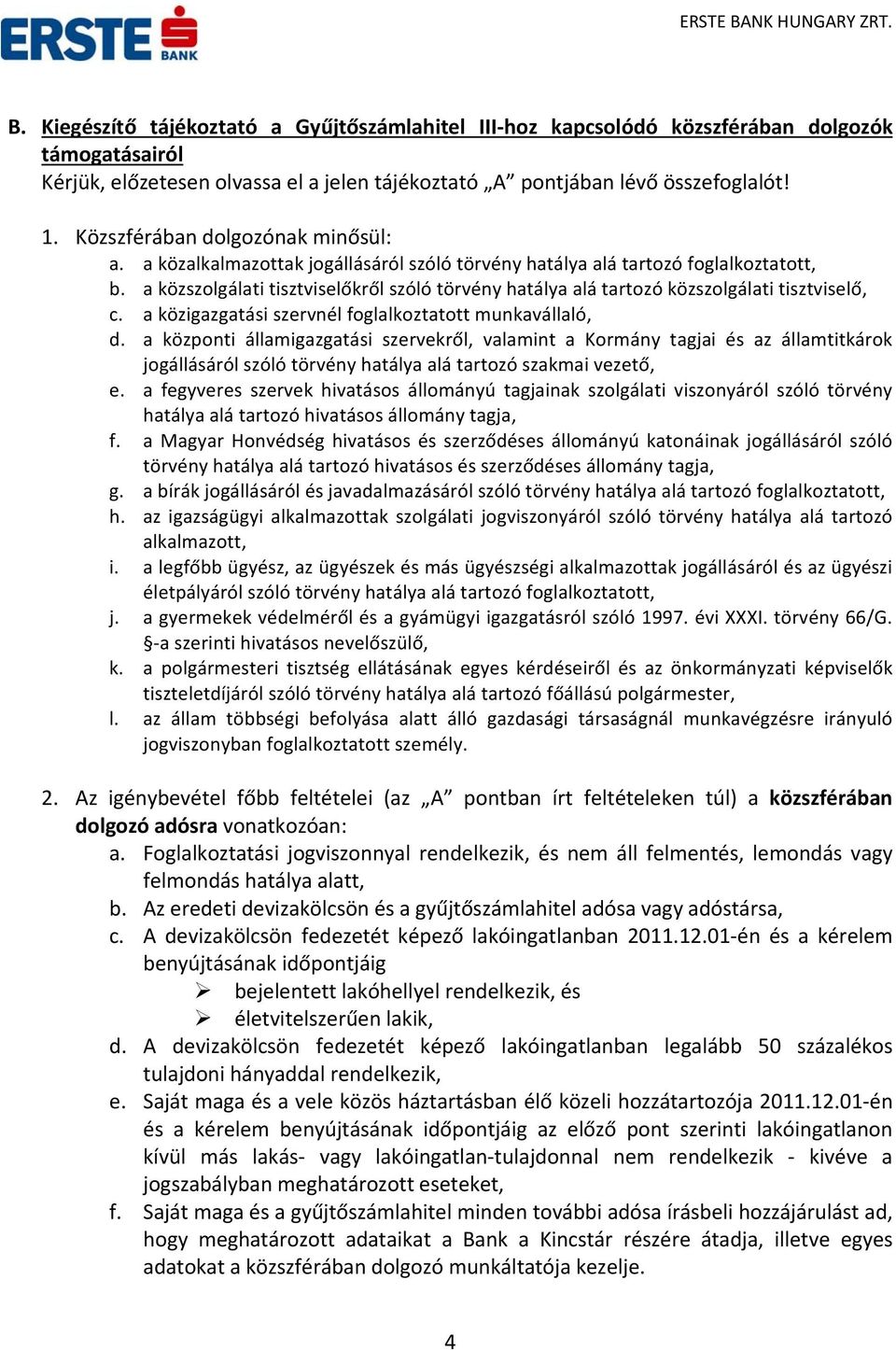 a közszolgálati tisztviselőkről szóló törvény hatálya alá tartozó közszolgálati tisztviselő, c. a közigazgatási szervnél foglalkoztatott munkavállaló, d.