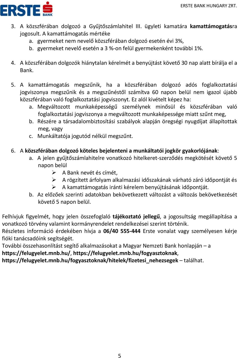 A kamattámogatás megszűnik, ha a közszférában dolgozó adós foglalkoztatási jogviszonya megszűnik és a megszűnéstől számítva 60 napon belül nem igazol újabb közszférában való foglalkoztatási