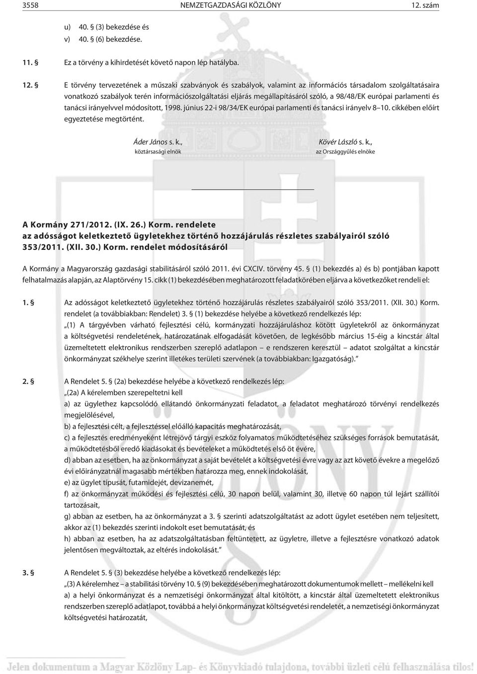 E törvény tervezetének a mûszaki szabványok és szabályok, valamint az információs társadalom szolgáltatásaira vonatkozó szabályok terén információszolgáltatási eljárás megállapításáról szóló, a