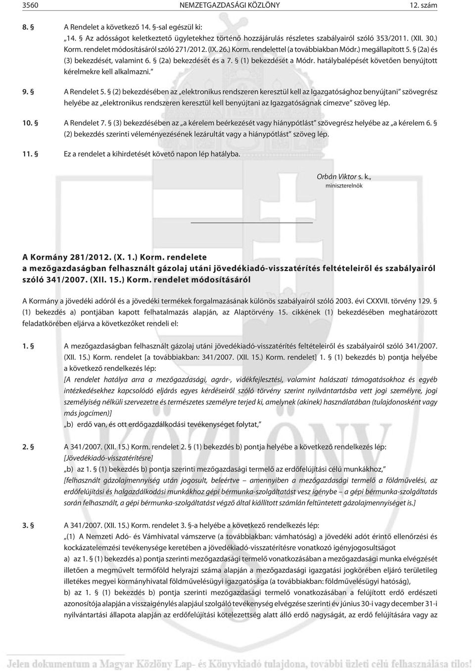 hatálybalépését követõen benyújtott kérelmekre kell alkalmazni. 9. A Rendelet 5.
