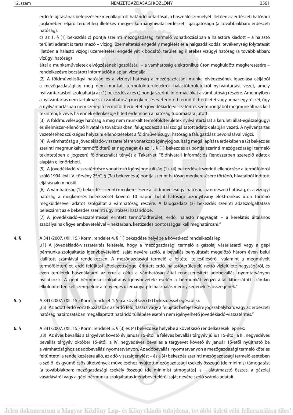 (1) bekezdés c) pontja szerinti mezõgazdasági termelõ vonatkozásában a halastóra kiadott a halastó területi adatait is tartalmazó vízjogi üzemeltetési engedély meglétét és a halgazdálkodási