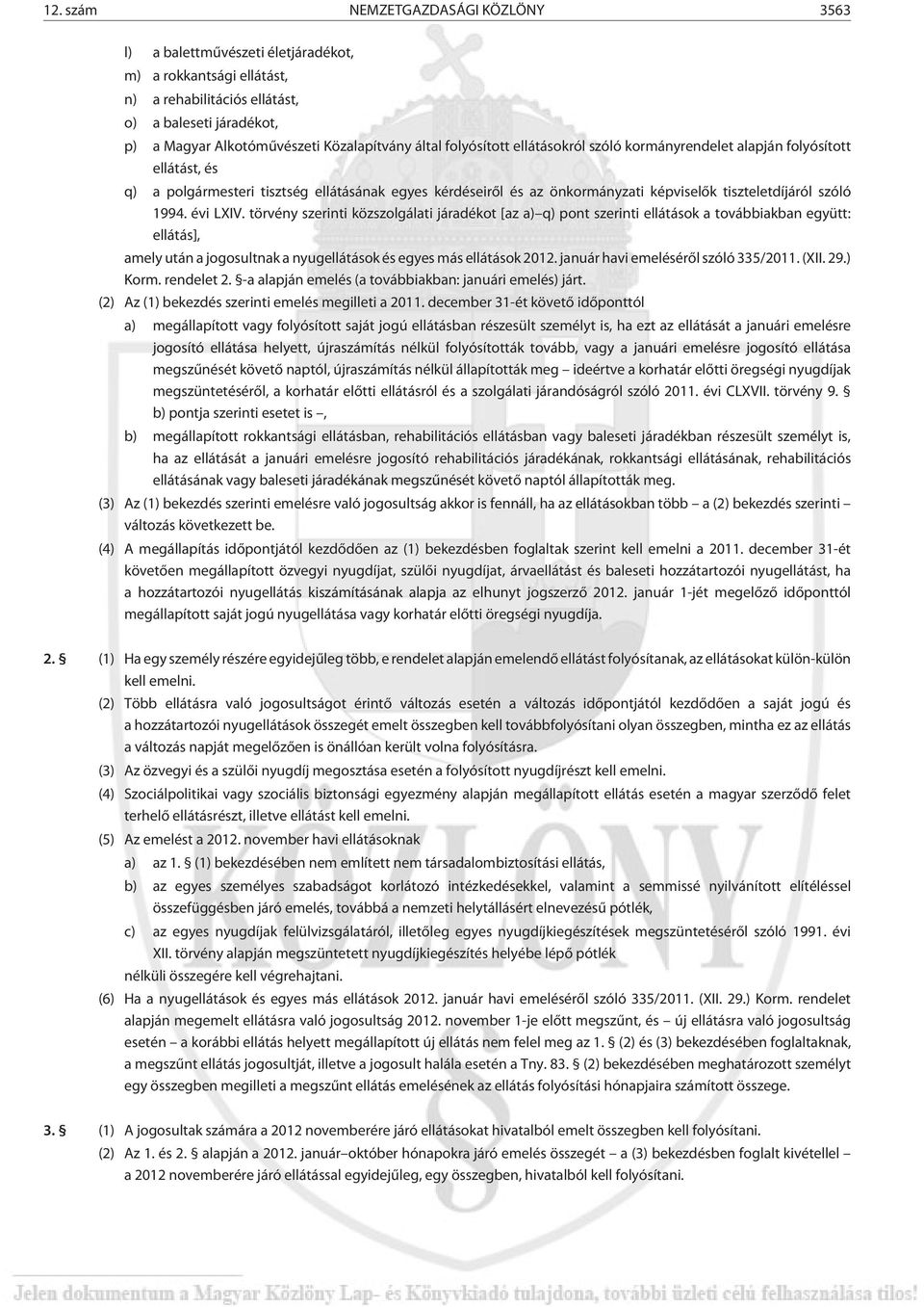 1994. évi LXIV. törvény szerinti közszolgálati járadékot [az a) q) pont szerinti ellátások a továbbiakban együtt: ellátás], amely után a jogosultnak a nyugellátások és egyes más ellátások 2012.