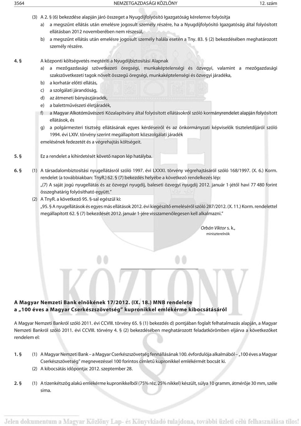 folyósított ellátásban 2012 novemberében nem részesül, b) a megszûnt ellátás után emelésre jogosult személy halála esetén a Tny. 83. (2) bekezdésében meghatározott személy részére. 4.