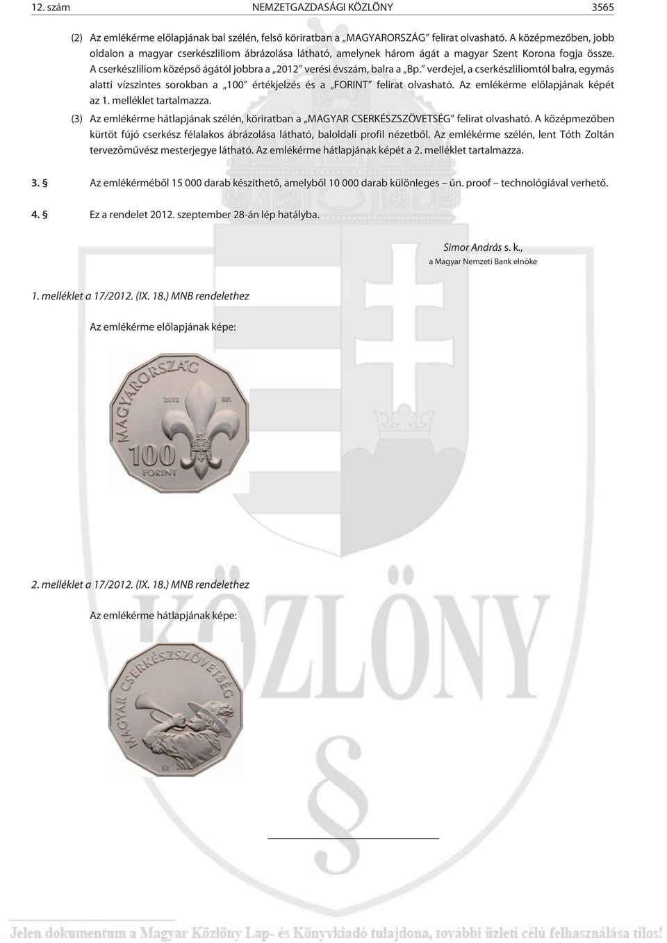 verdejel, a cserkészliliomtól balra, egymás alatti vízszintes sorokban a 100 értékjelzés és a FORINT felirat olvasható. Az emlékérme elõlapjának képét az 1. melléklet tartalmazza.