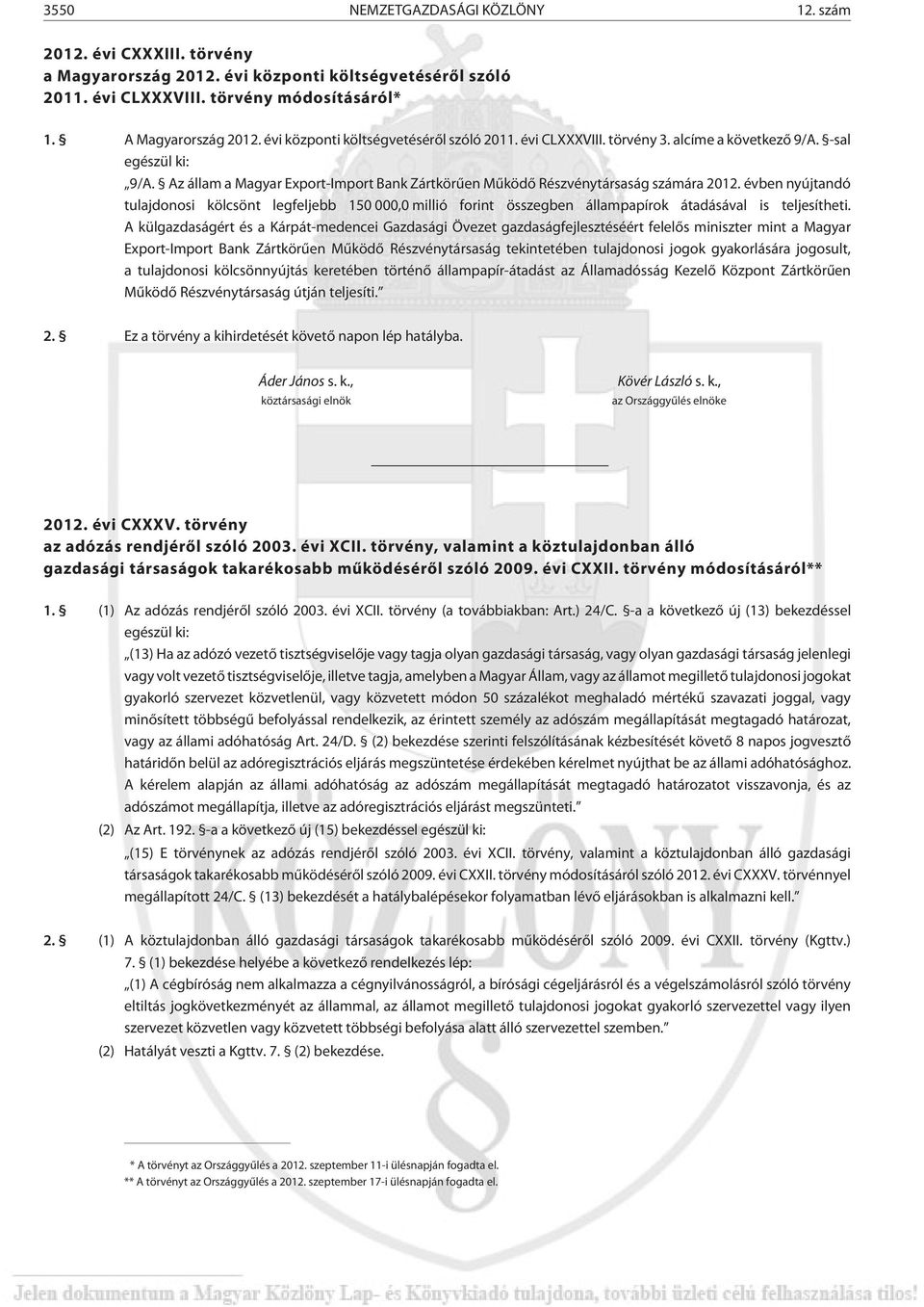 évben nyújtandó tulajdonosi kölcsönt legfeljebb 150 000,0 millió forint összegben állampapírok átadásával is teljesítheti.