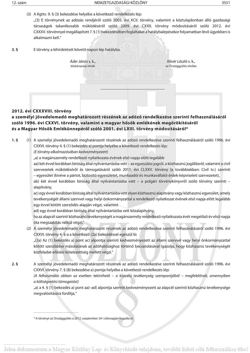 (1) bekezdésében foglaltakat a hatálybalépésekor folyamatban lévõ ügyekben is alkalmazni kell. 3. E törvény a kihirdetését követõ napon lép hatályba. Áder János s. k., köztársasági elnök Kövér László s.