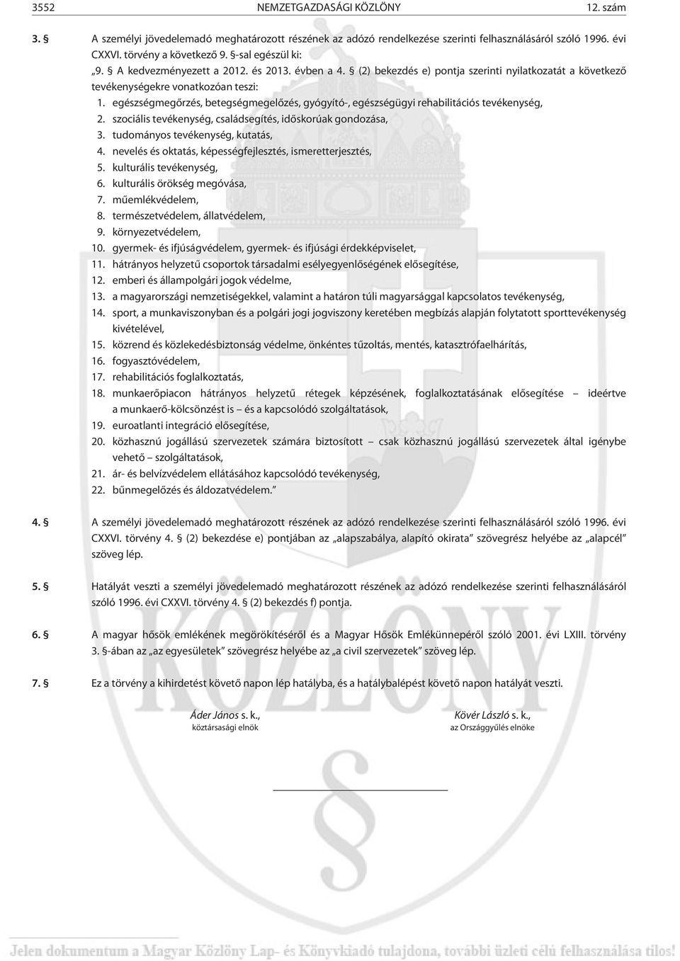 egészségmegõrzés, betegségmegelõzés, gyógyító-, egészségügyi rehabilitációs tevékenység, 2. szociális tevékenység, családsegítés, idõskorúak gondozása, 3. tudományos tevékenység, kutatás, 4.