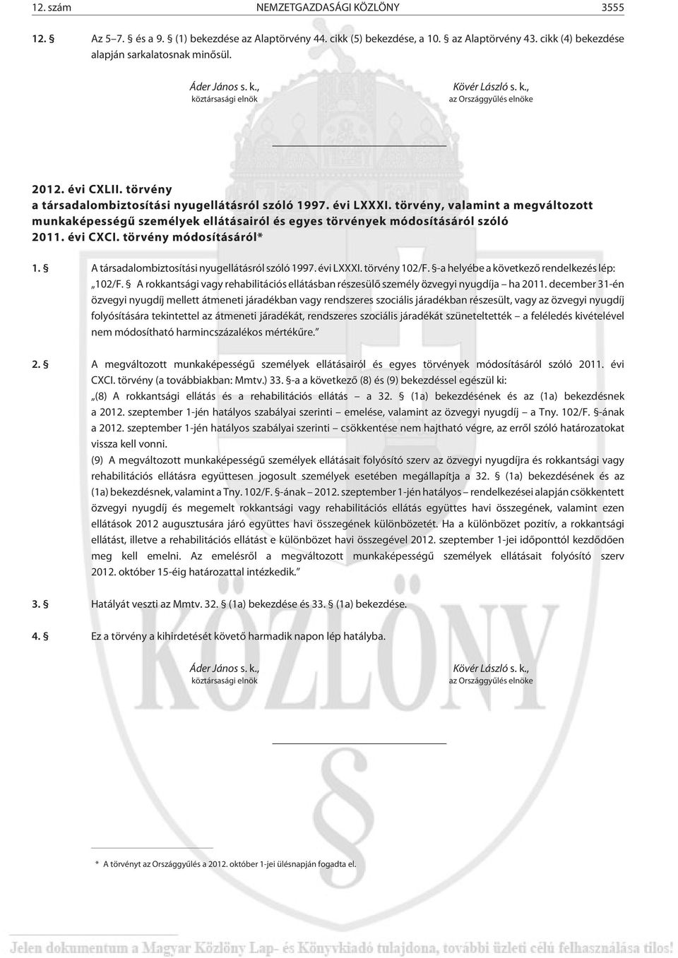 törvény, valamint a megváltozott munkaképességû személyek ellátásairól és egyes törvények módosításáról szóló 2011. évi CXCI. törvény módosításáról* 1.