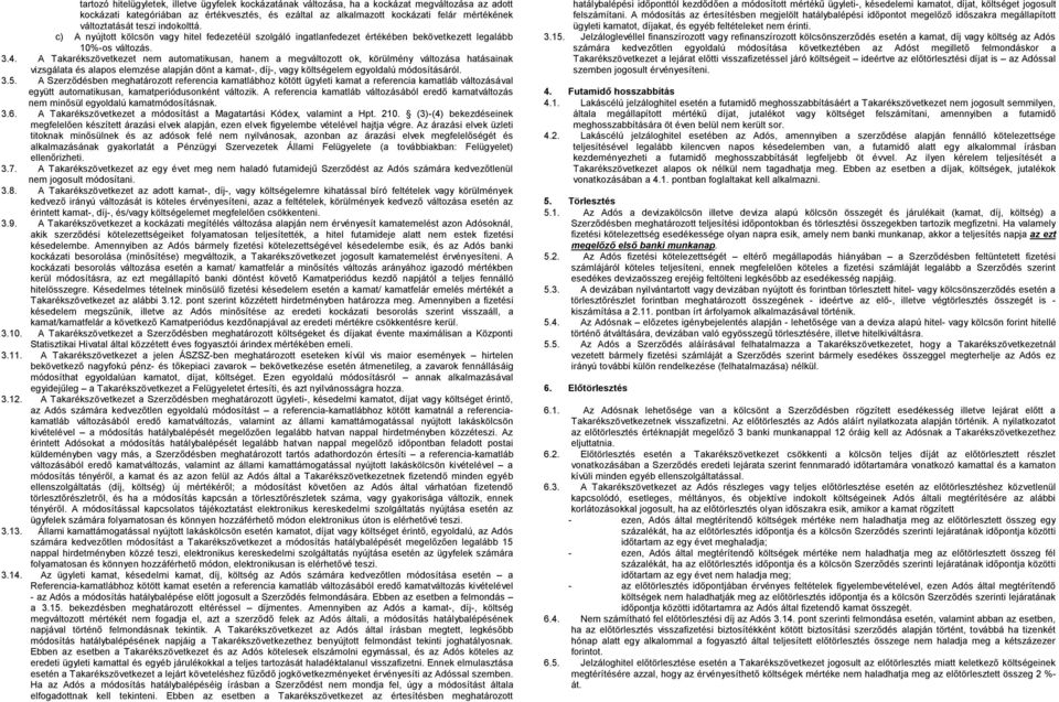A Takarékszövetkezet nem automatikusan, hanem a megváltozott ok, körülmény változása hatásainak vizsgálata és alapos elemzése alapján dönt a kamat-, díj-, vagy költségelem egyoldalú módosításáról. 3.