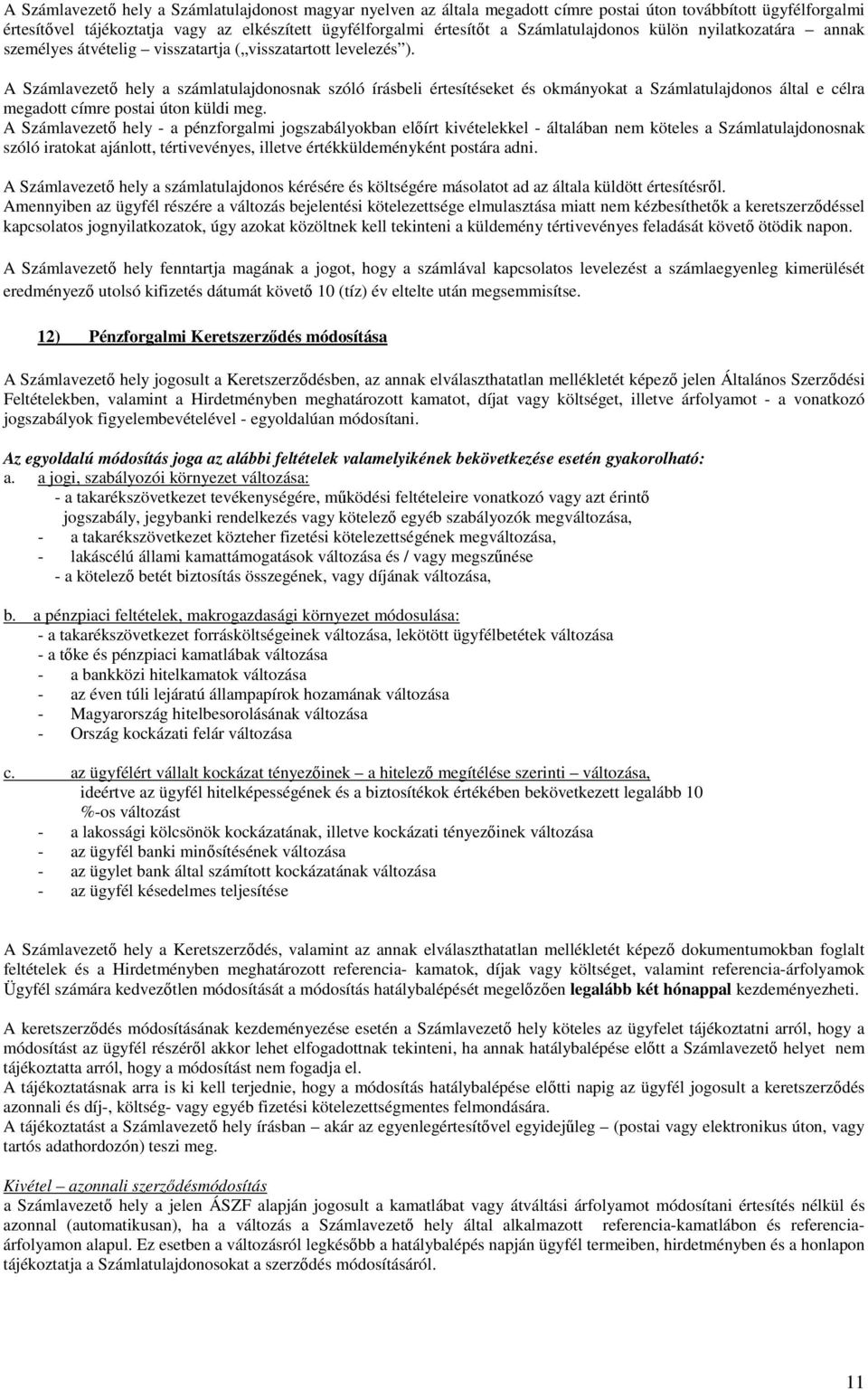 A Számlavezetı hely a számlatulajdonosnak szóló írásbeli értesítéseket és okmányokat a Számlatulajdonos által e célra megadott címre postai úton küldi meg.