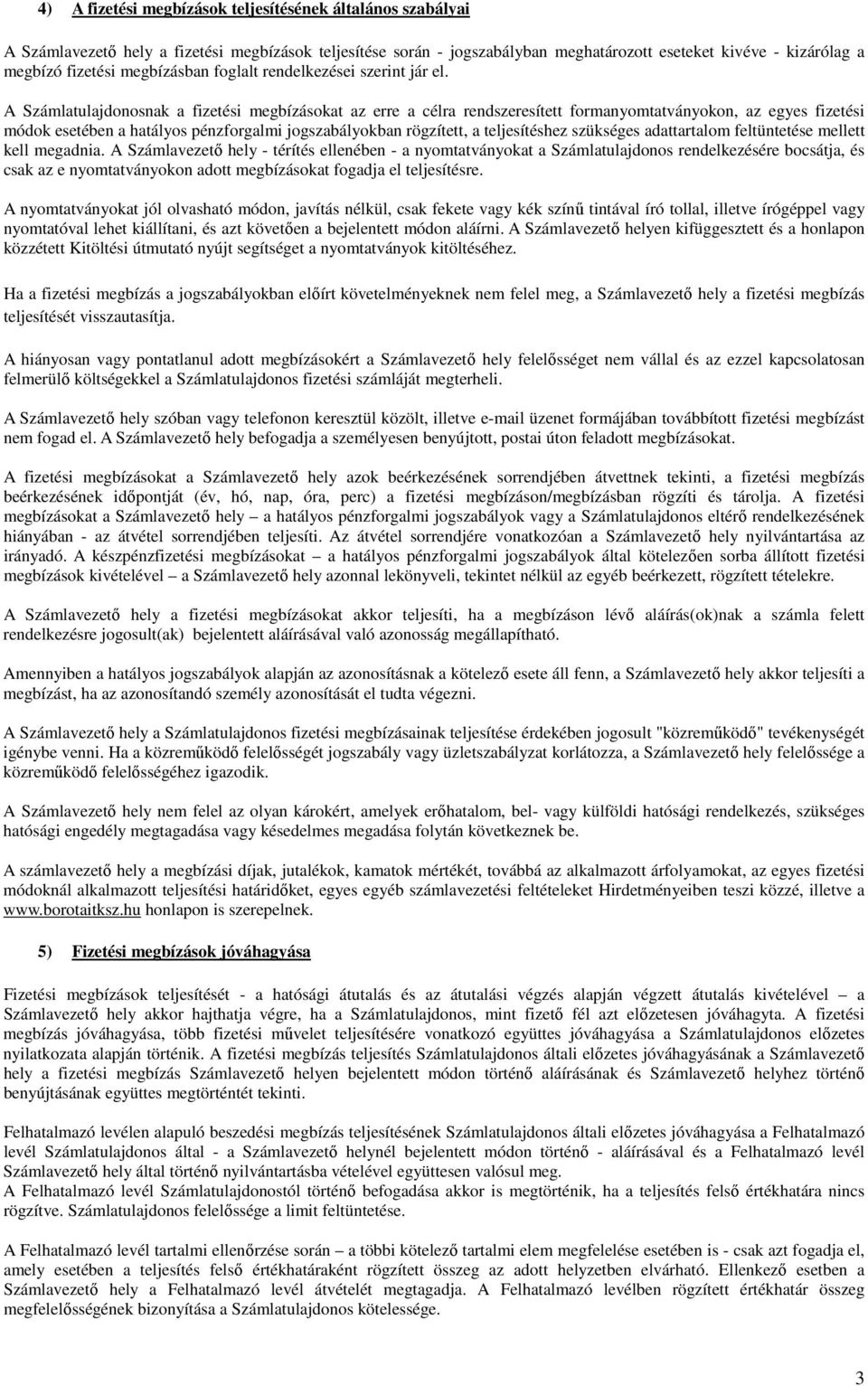 A Számlatulajdonosnak a fizetési megbízásokat az erre a célra rendszeresített formanyomtatványokon, az egyes fizetési módok esetében a hatályos pénzforgalmi jogszabályokban rögzített, a teljesítéshez