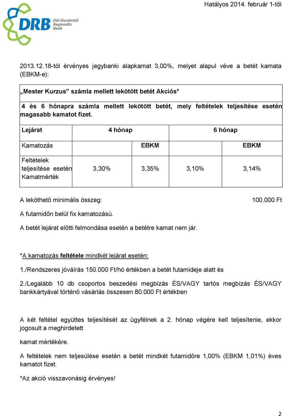 feltételek teljesítése esetén magasabb kamatot fizet. Lejárat 4 hónap 6 hónap Kamatozás EBKM EBKM Feltételek teljesítése esetén Kamatmérték 3,30% 3,35% 3,10% 3,14% A leköthető minimális összeg: 100.