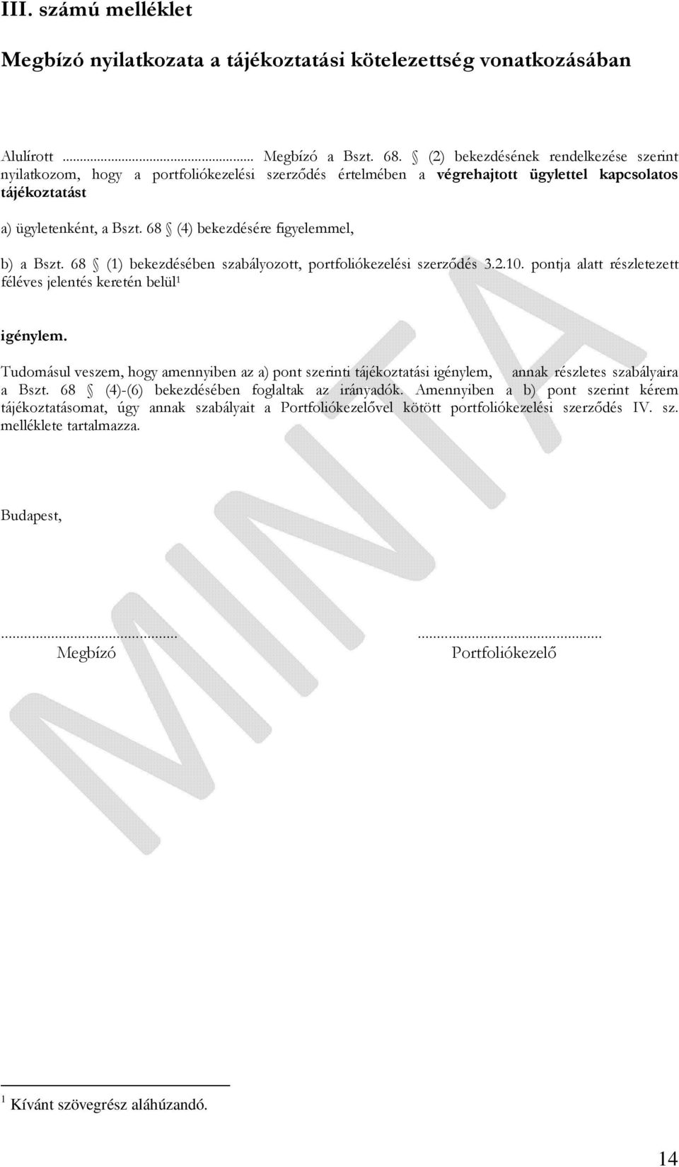 68 (4) bekezdésére figyelemmel, b) a Bszt. 68 (1) bekezdésében szabályozott, portfoliókezelési szerződés 3.2.10. pontja alatt részletezett féléves jelentés keretén belül 1 igénylem.