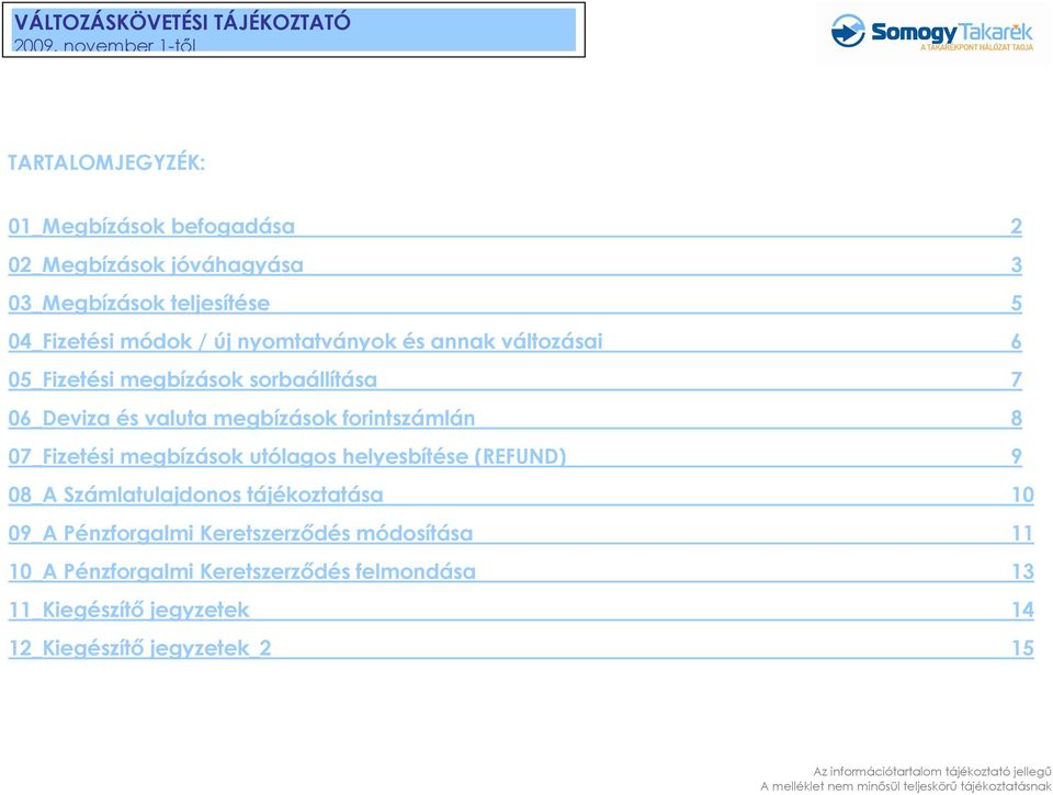 07_Fizetési megbízások utólagos helyesbítése (REFUND) 9 08_A Számlatulajdonos tájékoztatása 10 09_A Pénzforgalmi
