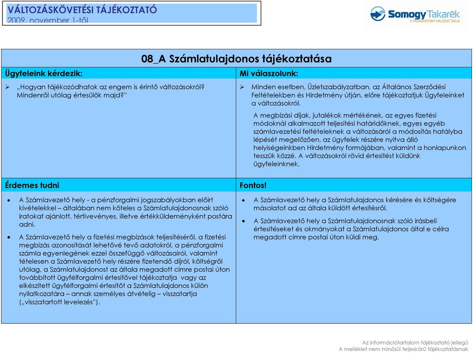 A megbízási díjak, jutalékok mértékének, az egyes fizetési módoknál alkalmazott teljesítési határidıknek, egyes egyéb számlavezetési feltételeknek a változásáról a módosítás hatályba lépését