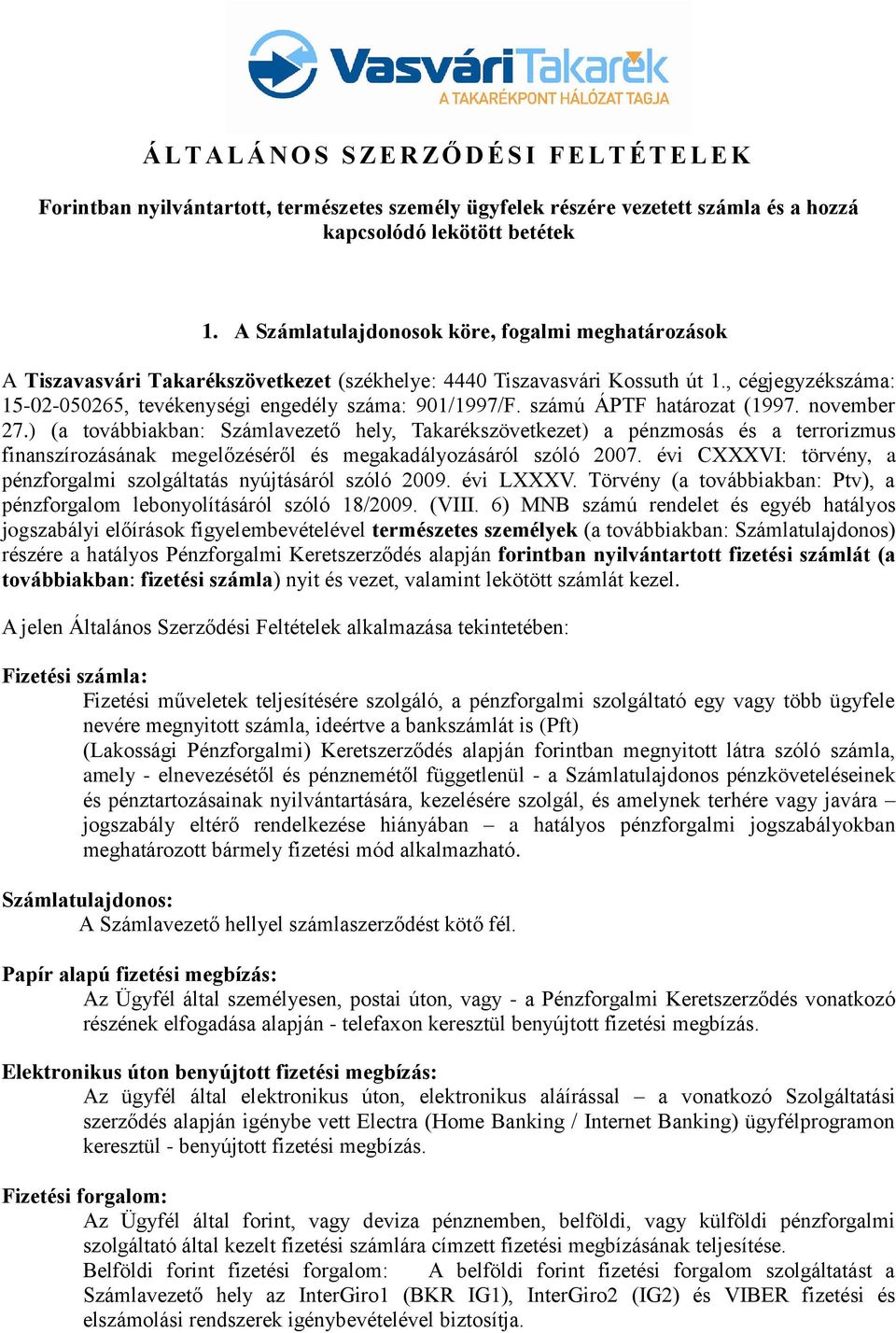 számú ÁPTF határozat (1997. november 27.) (a továbbiakban: Számlavezető hely, Takarékszövetkezet) a pénzmosás és a terrorizmus finanszírozásának megelőzéséről és megakadályozásáról szóló 2007.