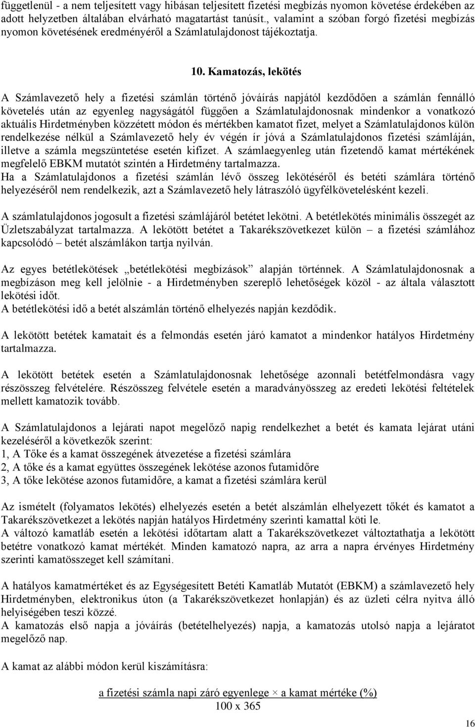 Kamatozás, lekötés A Számlavezető hely a fizetési számlán történő jóváírás napjától kezdődően a számlán fennálló követelés után az egyenleg nagyságától függően a Számlatulajdonosnak mindenkor a