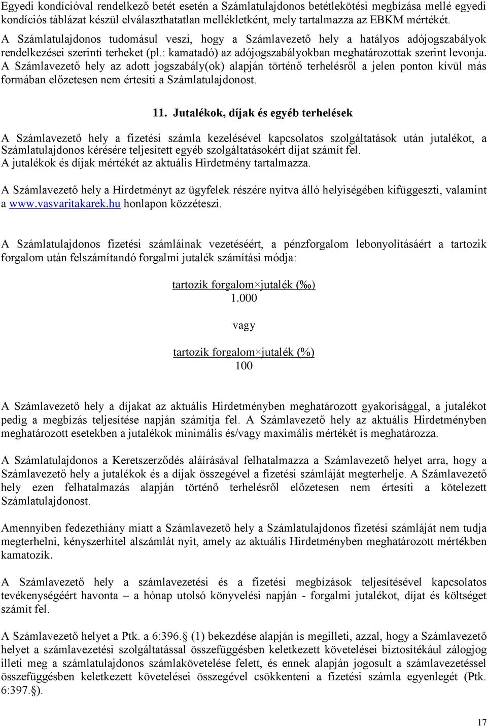 A Számlavezető hely az adott jogszabály(ok) alapján történő terhelésről a jelen ponton kívül más formában előzetesen nem értesíti a Számlatulajdonost. 11.