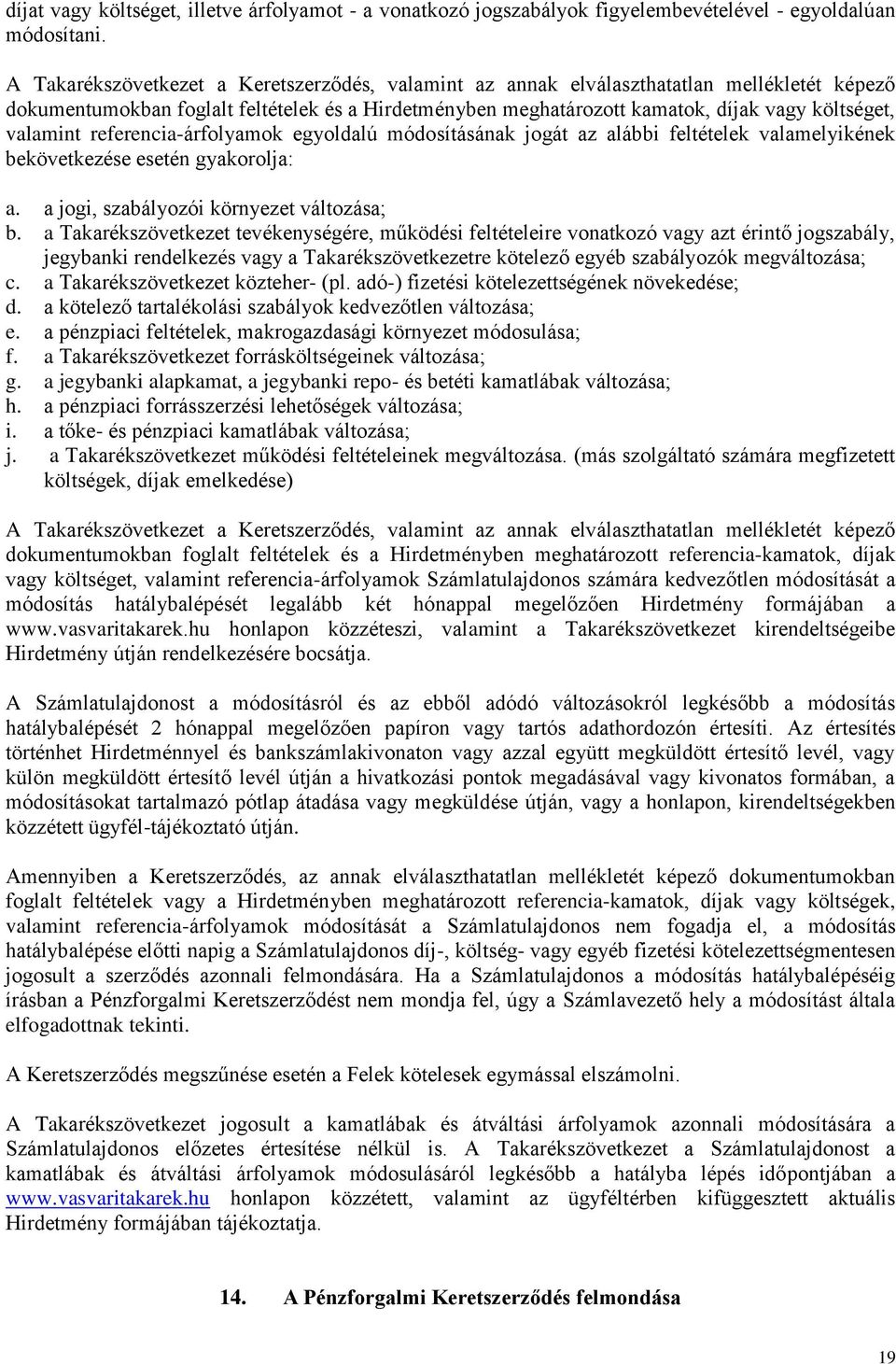 valamint referencia-árfolyamok egyoldalú módosításának jogát az alábbi feltételek valamelyikének bekövetkezése esetén gyakorolja: a. a jogi, szabályozói környezet változása; b.