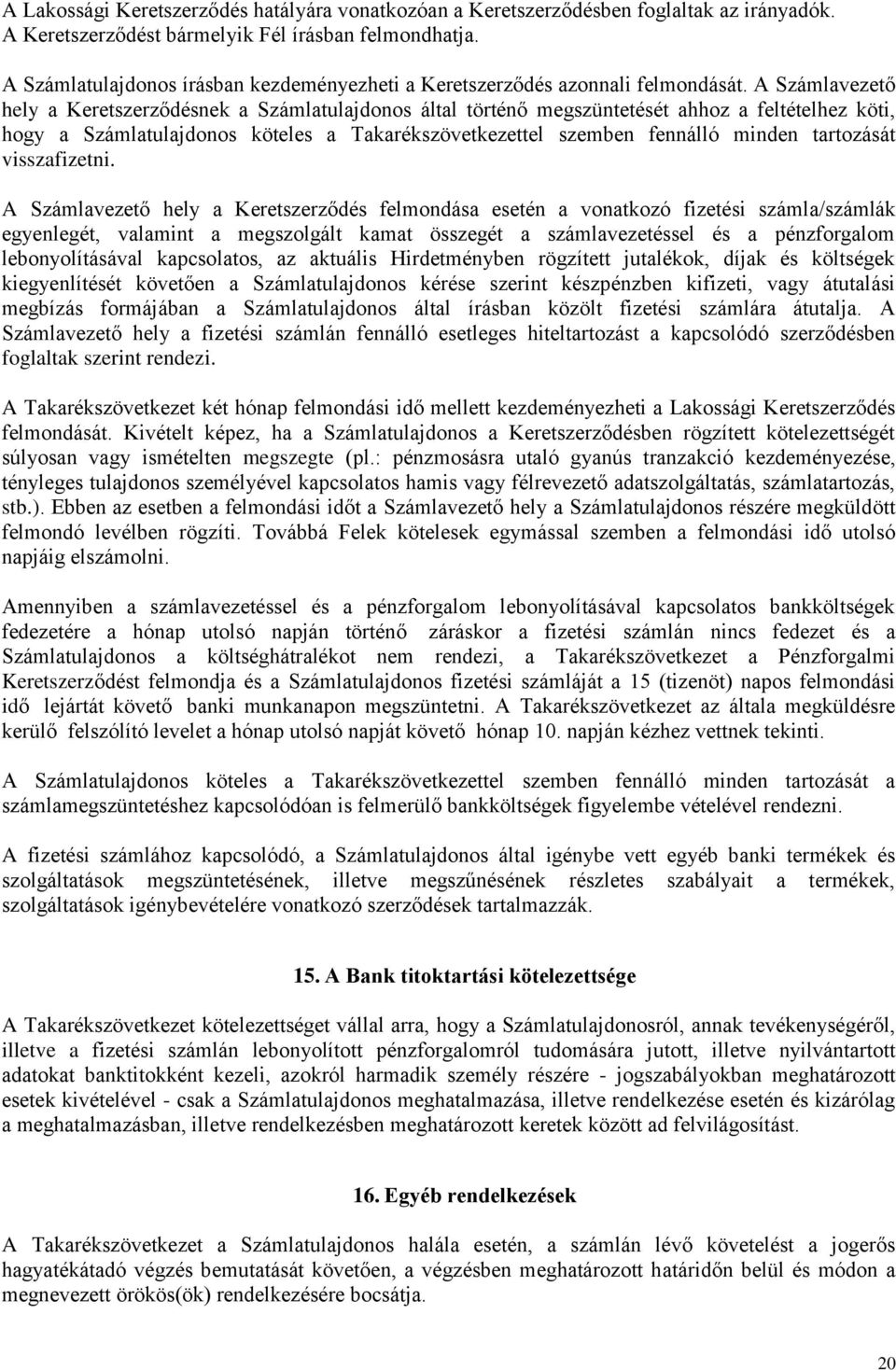 A Számlavezető hely a Keretszerződésnek a Számlatulajdonos által történő megszüntetését ahhoz a feltételhez köti, hogy a Számlatulajdonos köteles a Takarékszövetkezettel szemben fennálló minden