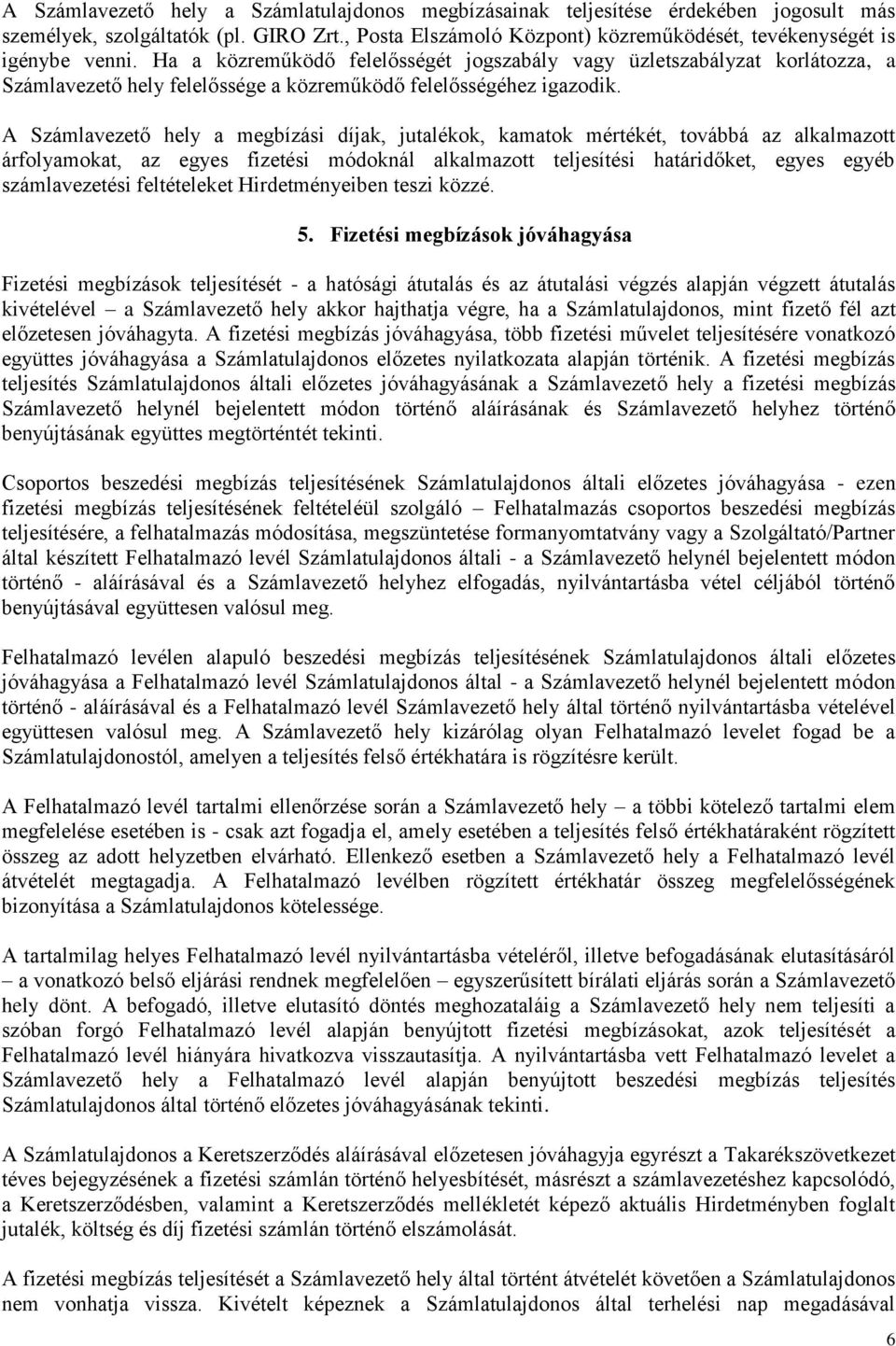 A Számlavezető hely a megbízási díjak, jutalékok, kamatok mértékét, továbbá az alkalmazott árfolyamokat, az egyes fizetési módoknál alkalmazott teljesítési határidőket, egyes egyéb számlavezetési
