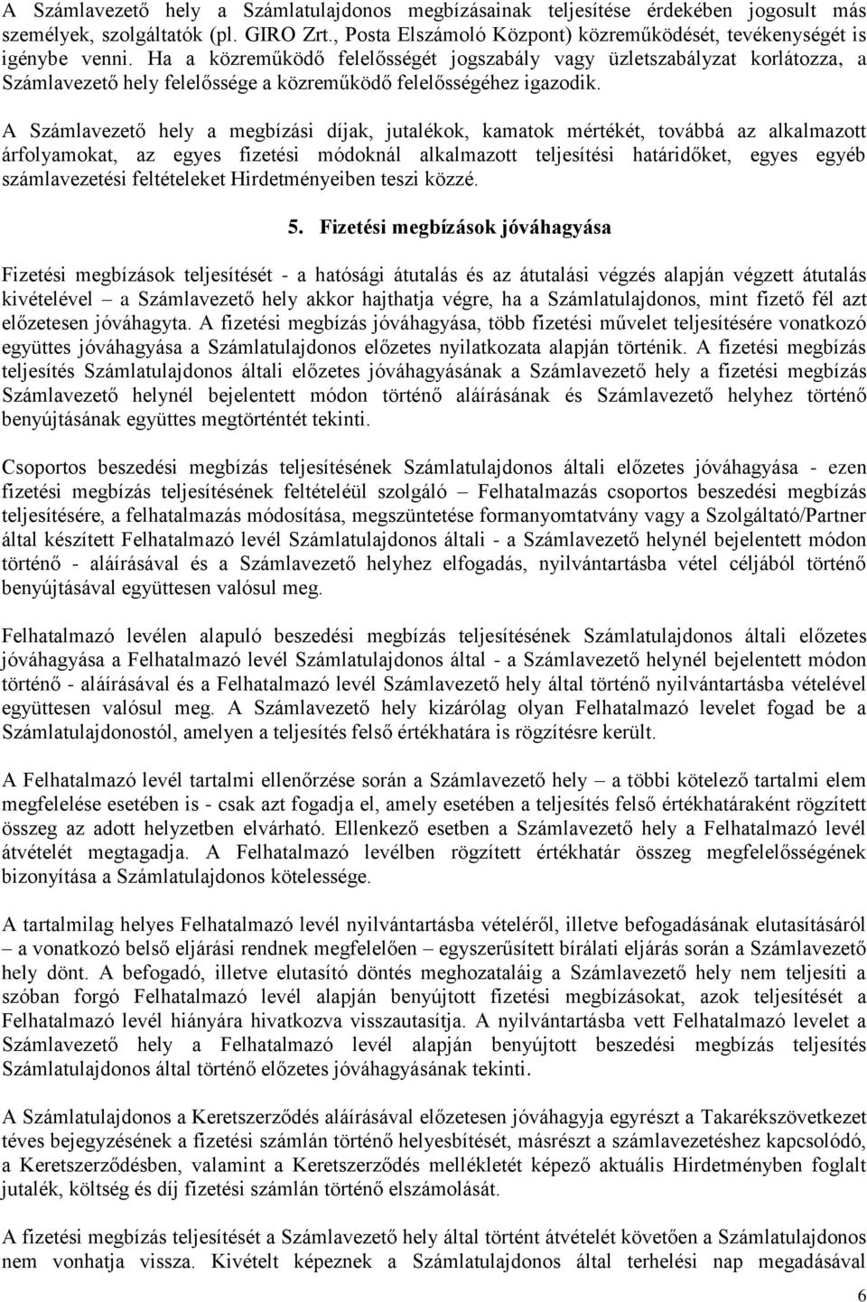 A Számlavezető hely a megbízási díjak, jutalékok, kamatok mértékét, továbbá az alkalmazott árfolyamokat, az egyes fizetési módoknál alkalmazott teljesítési határidőket, egyes egyéb számlavezetési