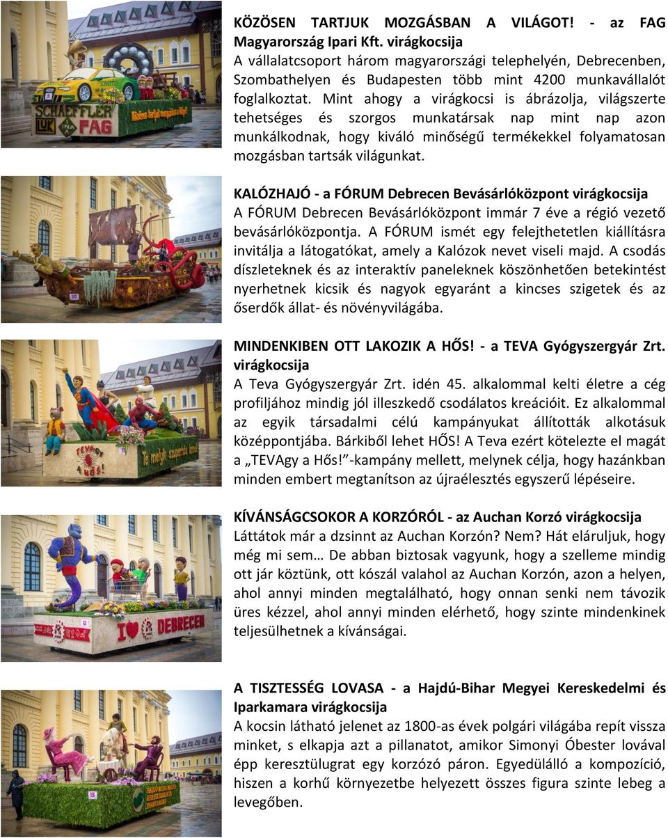 Mint ahogy a virágkocsi is ábrázolja, világszerte tehetséges és szorgos munkatársak nap mint nap azon munkálkodnak, hogy kiváló minőségű termékekkel folyamatosan mozgásban tartsák világunkat.