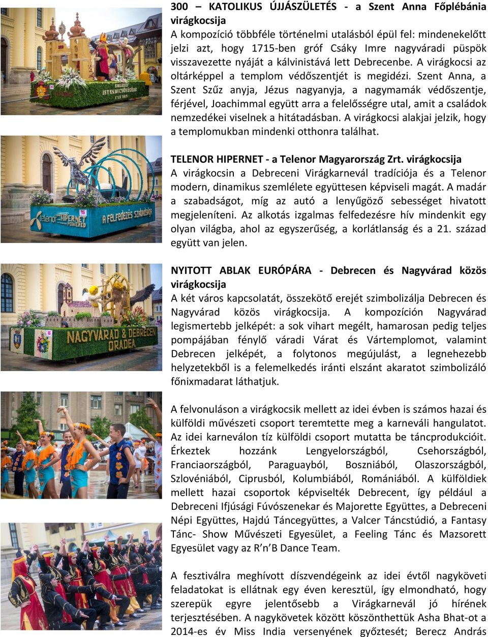 Szent Anna, a Szent Szűz anyja, Jézus nagyanyja, a nagymamák védőszentje, férjével, Joachimmal együtt arra a felelősségre utal, amit a családok nemzedékei viselnek a hitátadásban.