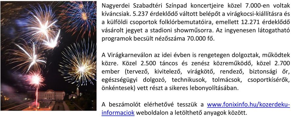 Az ingyenesen látogatható programok becsült nézőszáma 70.000 fő. A Virágkarneválon az idei évben is rengetegen dolgoztak, működtek közre. Közel 2.