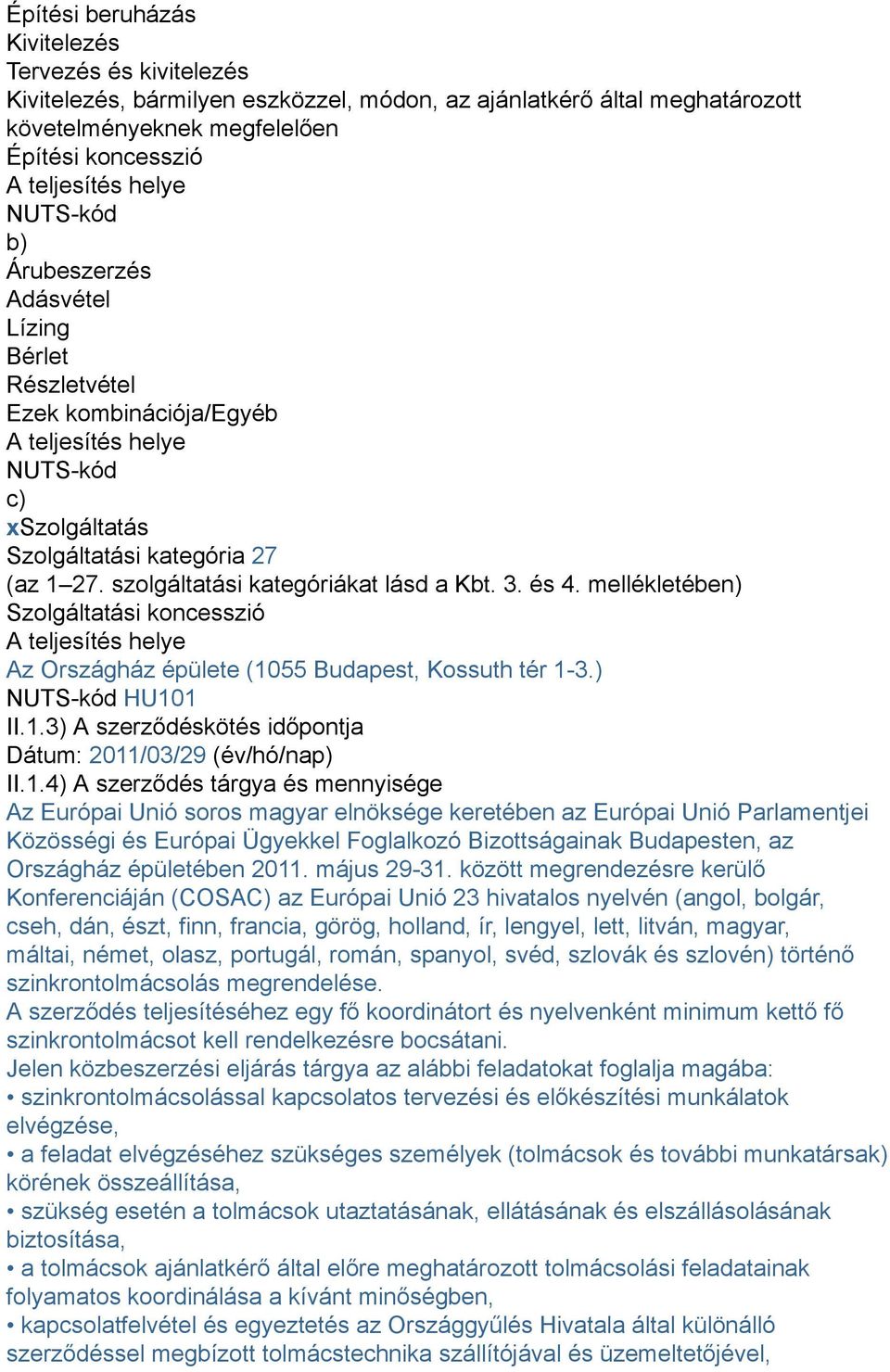 szolgáltatási kategóriákat lásd a Kbt. 3. és 4. mellékletében) Szolgáltatási koncesszió A teljesítés helye Az Országház épülete (1055 Budapest, Kossuth tér 1-3.) NUTS-kód HU101 II.1.3) A szerződéskötés időpontja Dátum: 2011/03/29 (év/hó/nap) II.