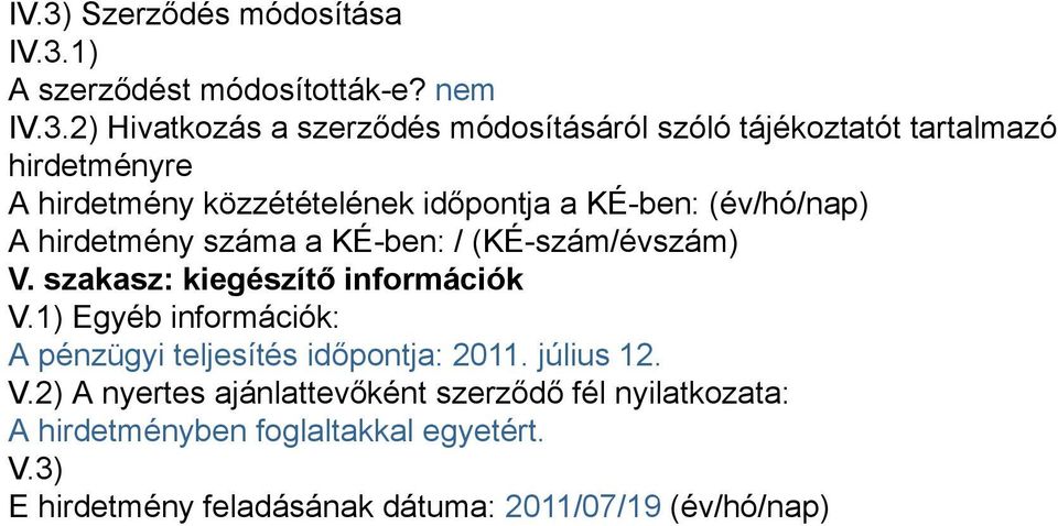 V. szakasz: kiegészítő információk V.1) Egyéb információk: A pénzügyi teljesítés időpontja: 2011. július 12. V.2) A nyertes ajánlattevőként szerződő fél nyilatkozata: A hirdetményben foglaltakkal egyetért.