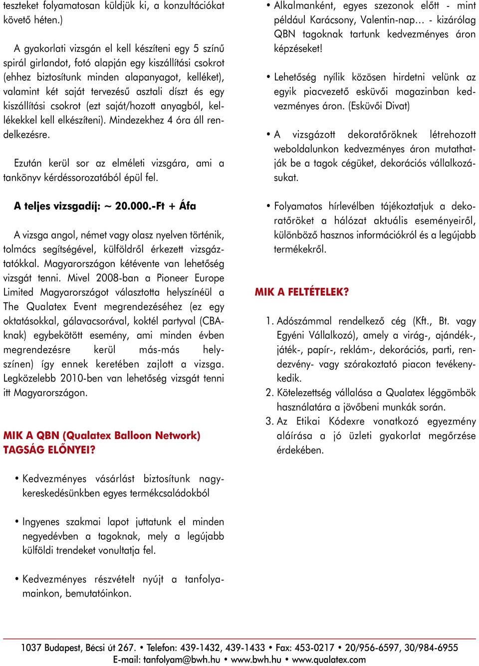 díszt és egy kiszállítási csokrot (ezt saját/hozott anyagból, kellékekkel kell elkészíteni). Mindezekhez 4 óra áll rendelkezésre.