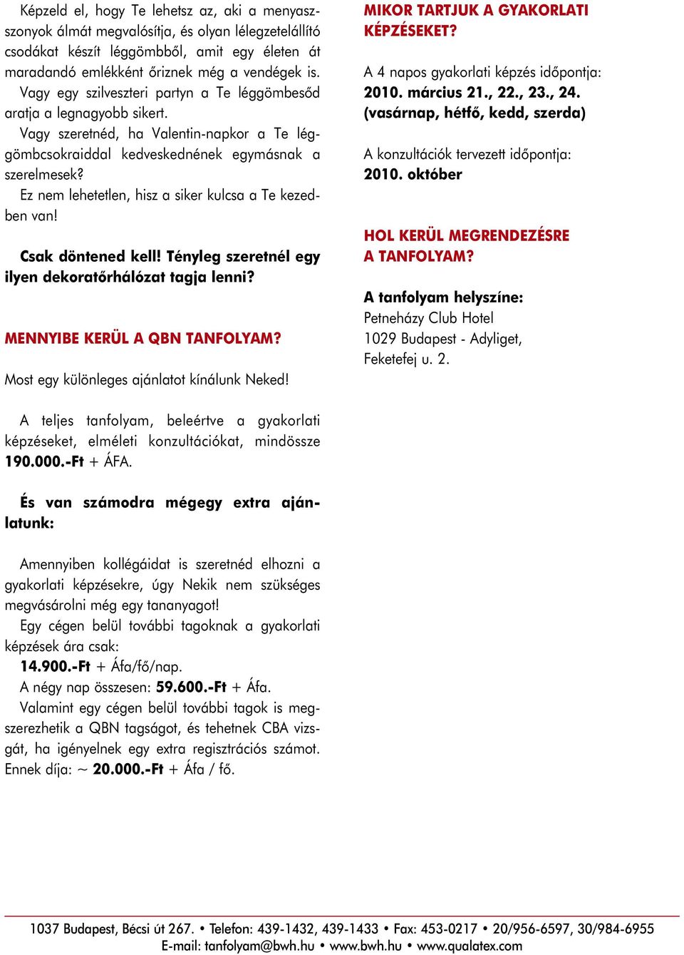 Ez nem lehetetlen, hisz a siker kulcsa a Te kezedben van! Csak döntened kell! Tényleg szeretnél egy ilyen dekoratõrhálózat tagja lenni? MENNYIBE KERÜL A QBN TANFOLYAM?