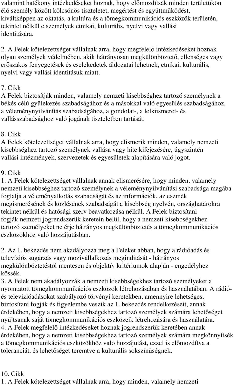 A Felek kötelezettséget vállalnak arra, hogy megfelel intézkedéseket hoznak olyan személyek védelmében, akik hátrányosan megkülönböztet, ellenséges vagy erszakos fenyegetések és cselekedetek