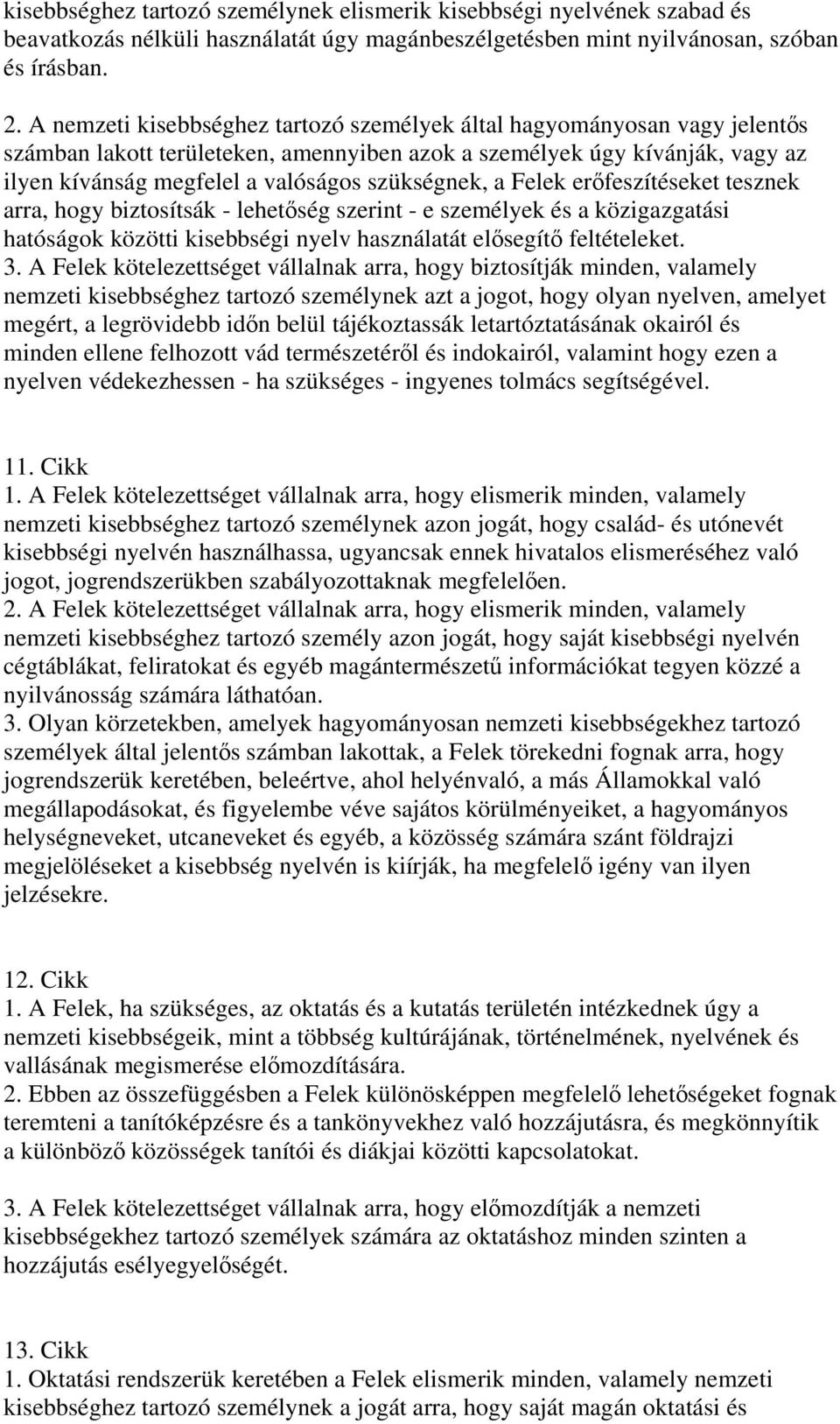 a Felek erfeszítéseket tesznek arra, hogy biztosítsák - lehetség szerint - e személyek és a közigazgatási hatóságok közötti kisebbségi nyelv használatát elsegít feltételeket. 3.